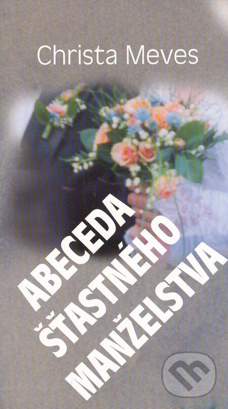 Kniha: Abeceda šťastného manželstva (Christa Meves). Dobrá kniha, 1999 Kniha: Abeceda šťastného manželstva (Christa Meves). Dobrá kniha, 1999