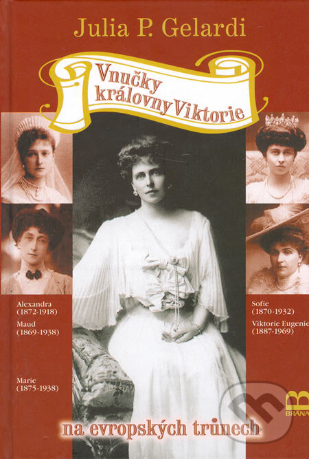 Kniha: Vnučky královny Viktorie na evropských trůnech (Julia P. Gelardi). Brána, 2006 Kniha: Vnučky královny Viktorie na evropských trůnech (Julia P. Gelardi). Brána, 2006
