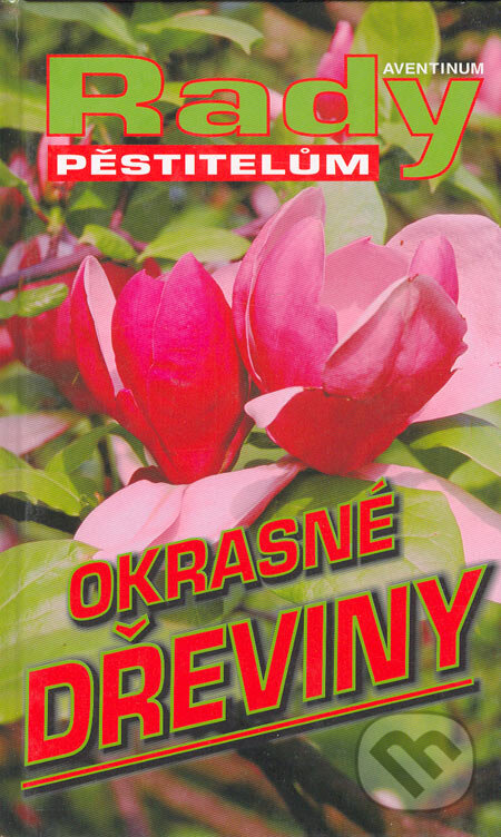 Kniha: Okrasné dřeviny (Radoslav Šrot). Aventinum, 2005 Kniha: Okrasné dřeviny (Radoslav Šrot). Aventinum, 2005