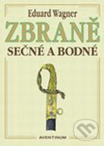 Kniha: Zbraně sečné a bodné (Eduard Wagner). Aventinum, 2006 Kniha: Zbraně sečné a bodné (Eduard Wagner). Aventinum, 2006
