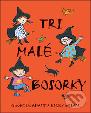 Kniha: Tri malé bosorky (Emily Bolam a Georgie Adams). Slovart, 2006 Kniha: Tri malé bosorky (Emily Bolam a Georgie Adams). Slovart, 2006