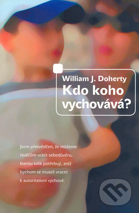 Kniha: Kdo koho vychovává? (William J. Doherty). Návrat domů, 2006 Kniha: Kdo koho vychovává? (William J. Doherty). Návrat domů, 2006