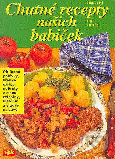 Kniha: Chutné recepty našich babiček (Jiří Kareš). Agentura VPK, 2006 Kniha: Chutné recepty našich babiček (Jiří Kareš). Agentura VPK, 2006