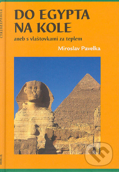 Kniha: Do Egypta na kole (Miroslav Pavelka). Akácie, 2004 Kniha: Do Egypta na kole (Miroslav Pavelka). Akácie, 2004