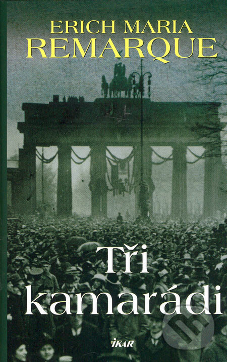 Kniha: Tři kamarádi (Erich Maria Remarque). Ikar CZ, 2006 Kniha: Tři kamarádi (Erich Maria Remarque). Ikar CZ, 2006