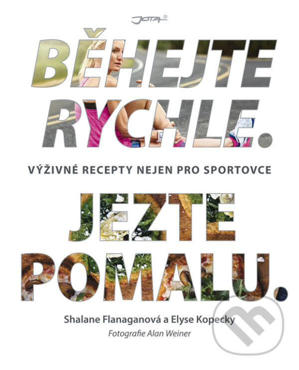 Kniha: Běhejte rychle. Jezte pomalu. (Elyse Kopecky a Shalane Flanagan). Jota, 2017 Kniha: Běhejte rychle. Jezte pomalu. (Elyse Kopecky a Shalane Flanagan). Jota, 2017