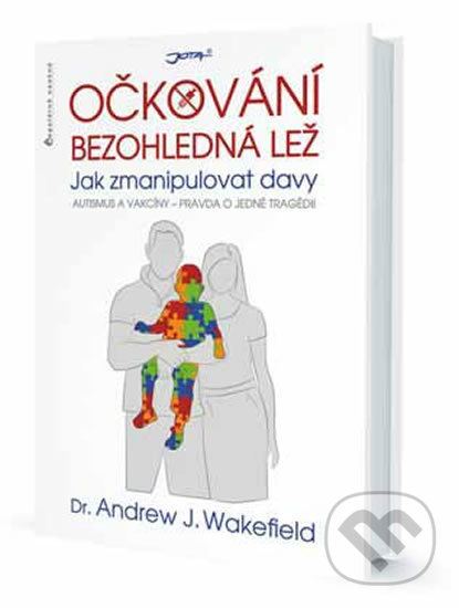 Kniha: Očkování: Bezohledná lež (Andrew J. Wakefield). Jota, 2017 Kniha: Očkování: Bezohledná lež (Andrew J. Wakefield). Jota, 2017