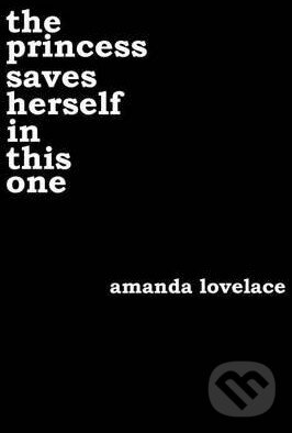 Kniha: The Princess Saves Herself in This One (Amanda Lovelace). Createspace, 2016 Kniha: The Princess Saves Herself in This One (Amanda Lovelace). Createspace, 2016