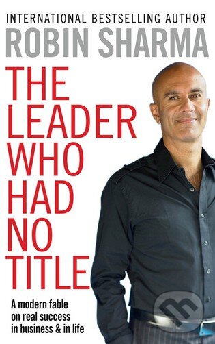 Kniha: The Leader Who Had No Title (Robin Sharma). Pocket Books, 2010 Kniha: The Leader Who Had No Title (Robin Sharma). Pocket Books, 2010