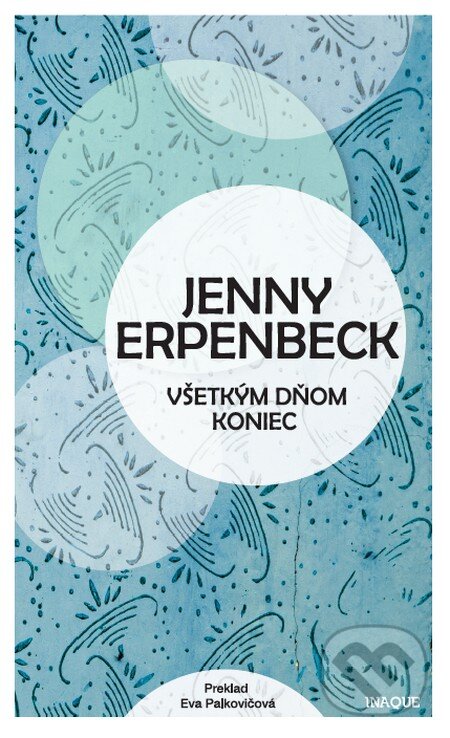 Kniha: Všetkým dňom koniec (Jenny Erpenbeck). Inaque, 2016 Kniha: Všetkým dňom koniec (Jenny Erpenbeck). Inaque, 2016