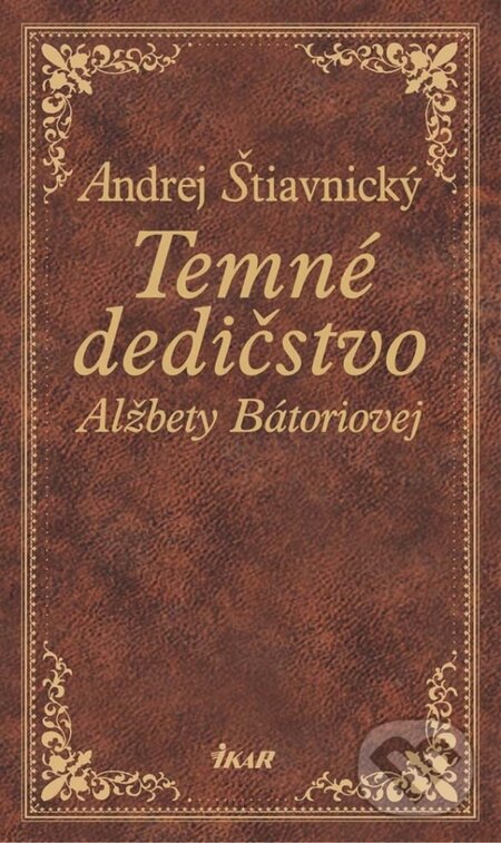 Kniha: Temné dedičstvo Alžbety Bátoriovej (Andrej Štiavnický). Ikar, 2016 Kniha: Temné dedičstvo Alžbety Bátoriovej (Andrej Štiavnický). Ikar, 2016