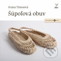 Kniha: Šúpoľová obuv (Ivana Tinesová). Úľuv, 2016 Kniha: Šúpoľová obuv (Ivana Tinesová). Úľuv, 2016
