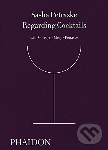 Kniha: Regarding Cocktails (Sasha Petraske). Phaidon, 2016 Kniha: Regarding Cocktails (Sasha Petraske). Phaidon, 2016