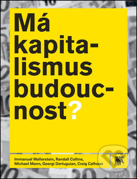 Kniha: Má kapitalismus budoucnost? (Immanuel Wallerstein, Michael Mann a Randall Collins). SLON, 2016 Kniha: Má kapitalismus budoucnost? (Immanuel Wallerstein, Michael Mann a Randall Collins). SLON, 2016