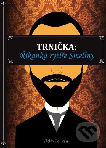 Kniha: Trnička: Říkanka rytíře Šmeliny (Václav Pelikán). Klika, 2024 Kniha: Trnička: Říkanka rytíře Šmeliny (Václav Pelikán). Klika, 2024