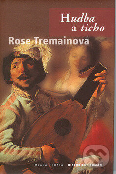 Kniha: Hudba a ticho (Rose Tremain). Mladá fronta, 2002 Kniha: Hudba a ticho (Rose Tremain). Mladá fronta, 2002
