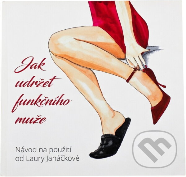 Kniha: Jak udržet funkčního muže (Laura Janáčková). , 2017 Kniha: Jak udržet funkčního muže (Laura Janáčková). , 2017