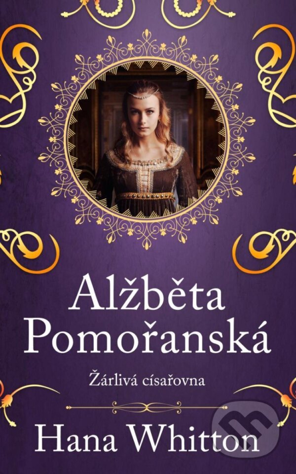 Kniha: Alžběta Pomořanská - Žárlivá císařovna (Hana Whitton). Ikar CZ, 2024 Kniha: Alžběta Pomořanská - Žárlivá císařovna (Hana Whitton). Ikar CZ, 2024