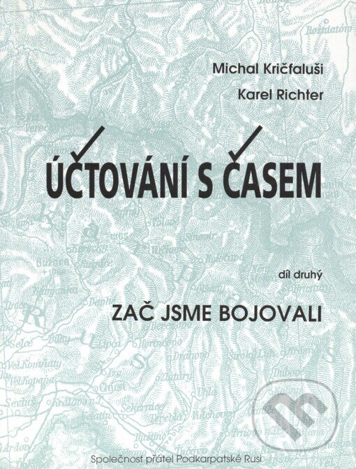 Kniha: Účtování s časem 2.díl (Karel Richter a Michal Kričfaluši). Společnost přátel Podkarpatské Rusi, 2006 Kniha: Účtování s časem 2.díl (Karel Richter a Michal Kričfaluši). Společnost přátel Podkarpatské Rusi, 2006