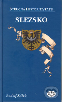 Kniha: Slezsko - stručná historie států (Rudolf Žáček). Libri, 2005 Kniha: Slezsko - stručná historie států (Rudolf Žáček). Libri, 2005