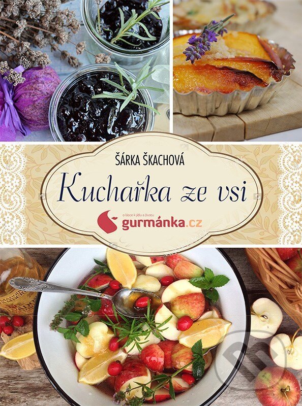 Kniha: Kuchařka ze vsi od gurmanka.cz (Šárka Škachová). CPRESS, 2016 Kniha: Kuchařka ze vsi od gurmanka.cz (Šárka Škachová). CPRESS, 2016