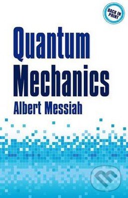 Quantum Mechanics - Albert Messiah, Dover Publications, 2014