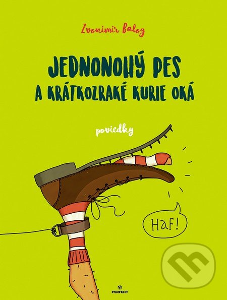 Kniha: Jednonohý pes a krátkozraké kurie oká (Zvonimir Balog). Perfekt, 2016 Kniha: Jednonohý pes a krátkozraké kurie oká (Zvonimir Balog). Perfekt, 2016