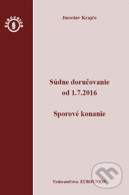 Súdne doručovanie od 1.7.2016 – Sporový poriadok - Jaroslav Krajčo, Eurounion, 2016