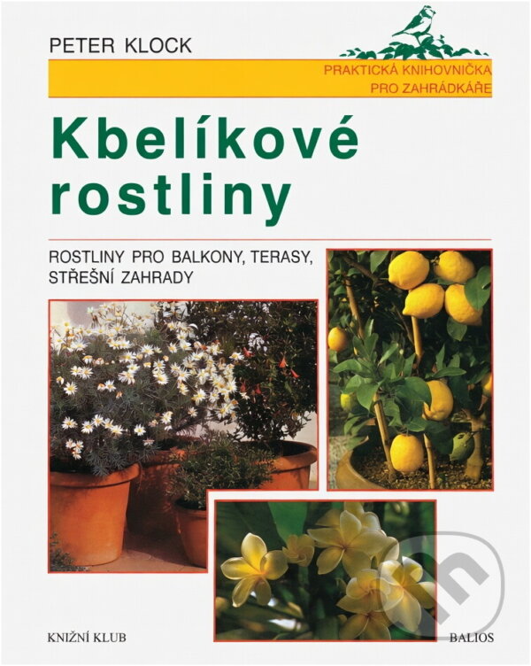 Kniha: Kbelíkové rostliny : rostliny pro balkony, terasy, střešní zahrady (Peter Klock). , 1999 Kniha: Kbelíkové rostliny : rostliny pro balkony, terasy, střešní zahrady (Peter Klock). , 1999