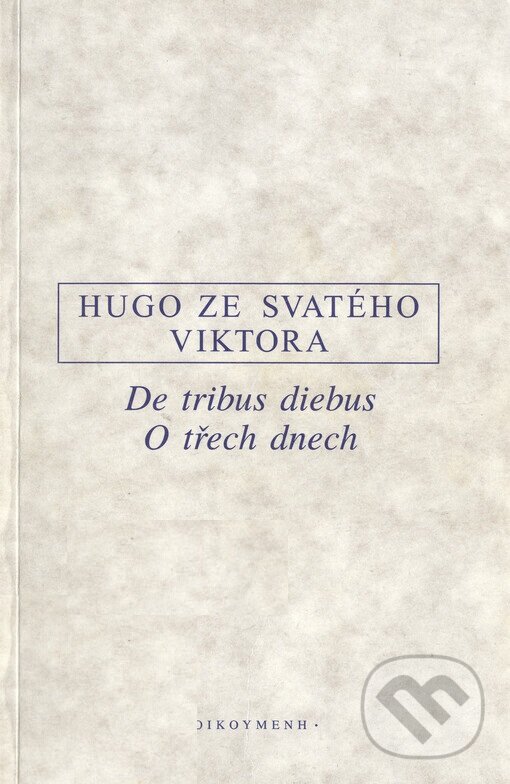 Kniha: De tribus diebus. O třech dnech (ze Svatého Vikt Hugo). OIKOYMENH, 1997 Kniha: De tribus diebus. O třech dnech (ze Svatého Vikt Hugo). OIKOYMENH, 1997