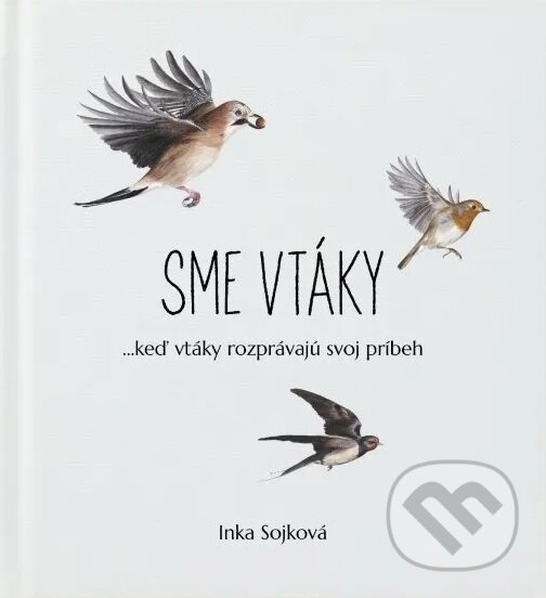 Kniha: Sme vtáky (Inka Sojková). Sojkovie, 2023 Kniha: Sme vtáky (Inka Sojková). Sojkovie, 2023