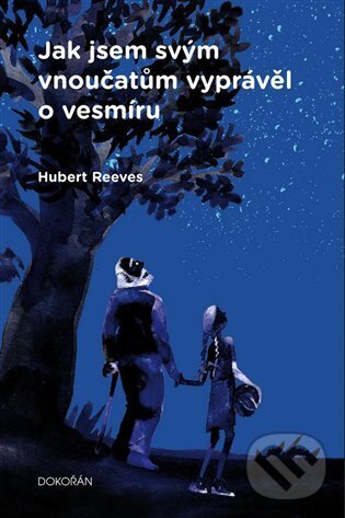 Kniha: Jak jsem svým vnoučatům vyprávěl o vesmíru (Hubert Reeves). Dokořán, 2024 Kniha: Jak jsem svým vnoučatům vyprávěl o vesmíru (Hubert Reeves). Dokořán, 2024