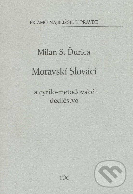 Kniha: Moravskí Slováci (Milan S. Ďurica). Lúč, 2007 Kniha: Moravskí Slováci (Milan S. Ďurica). Lúč, 2007