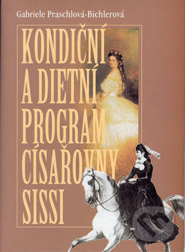 Kniha: Kondiční a dietní program císařovny Sissy (Gabriele Praschlová-Bichlerov). Themis, 2003 Kniha: Kondiční a dietní program císařovny Sissy (Gabriele Praschlová-Bichlerov). Themis, 2003