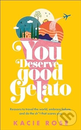 Kniha: You Deserve Good Gelato (Kacie Rose). Dorling Kindersley, 2024 Kniha: You Deserve Good Gelato (Kacie Rose). Dorling Kindersley, 2024