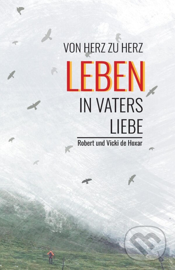 E-kniha: Leben in Vaters Liebe (Robert und Vicki de Hoxar). Otcovo srdce pre Slovensko E-kniha: Leben in Vaters Liebe (Robert und Vicki de Hoxar). Otcovo srdce pre Slovensko