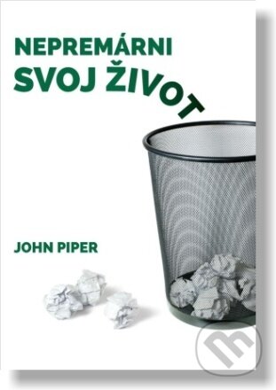 Kniha: Nepremárni svoj život (John Piper). Didasko, 2024 Kniha: Nepremárni svoj život (John Piper). Didasko, 2024