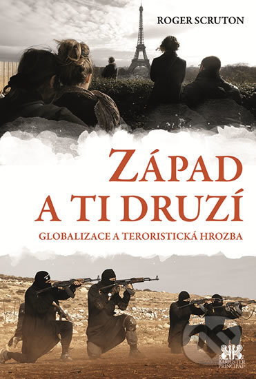 Kniha: Západ a ti druzí (Roger Scruton). Barrister & Principal, 2016 Kniha: Západ a ti druzí (Roger Scruton). Barrister & Principal, 2016