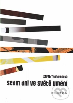Kniha: Sedm dní ve světě umění (Sarah Thornton). Kniha Zlín, 2016 Kniha: Sedm dní ve světě umění (Sarah Thornton). Kniha Zlín, 2016