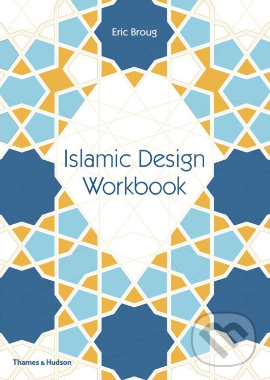 Islamic Design Workbook - Eric Broug, Thames & Hudson, 2016