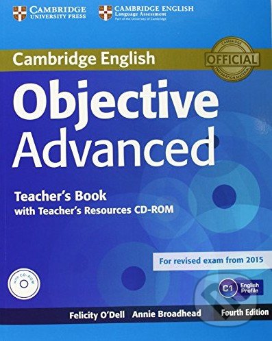 Kniha: Objective - Advanced - Teacher's Book with Teacher's Resources CD-ROM (Annie Broadhead a Felicity O'Dell). Cambridge University Press, 2014 Kniha: Objective - Advanced - Teacher's Book with Teacher's Resources CD-ROM (Annie Broadhead a Felicity O'Dell). Cambridge University Press, 2014