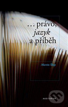 Kniha: Právo, jazyk a příběh (Martin Škop). Auditorium, 2013 Kniha: Právo, jazyk a příběh (Martin Škop). Auditorium, 2013