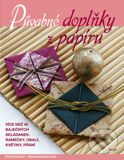 Kniha: Půvabné doplňky z papíru (Steve Biddle. Megumi Biddle). Ikar CZ, 2010 Kniha: Půvabné doplňky z papíru (Steve Biddle. Megumi Biddle). Ikar CZ, 2010