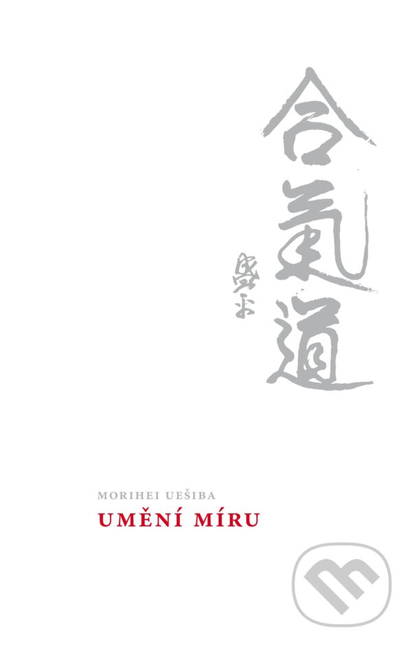 Kniha: Umění míru (Morihei Ueshiba). B4U, 2016 Kniha: Umění míru (Morihei Ueshiba). B4U, 2016