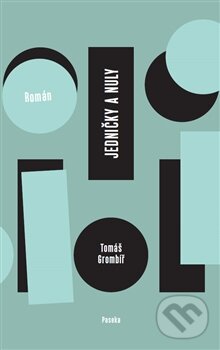 Kniha: Jedničky a nuly (Tomáš Grombíř). Paseka, 2016 Kniha: Jedničky a nuly (Tomáš Grombíř). Paseka, 2016