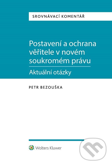 E-kniha: Postavení a ochrana věřitele v novém soukromém právu - aktuální otázky (Petr Bezouška). Wolters Kluwer E-kniha: Postavení a ochrana věřitele v novém soukromém právu - aktuální otázky (Petr Bezouška). Wolters Kluwer