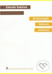Archeologie, historie, minulost - Zdeněk Vašíček, Karolinum, 2006