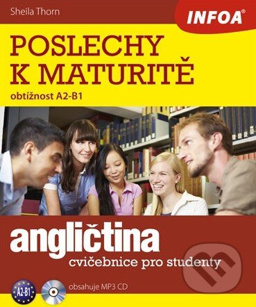 Kniha: Angličtina: Poslechy k maturitě (A2-B1) (Sheila Thorn). INFOA, 2013 Kniha: Angličtina: Poslechy k maturitě (A2-B1) (Sheila Thorn). INFOA, 2013