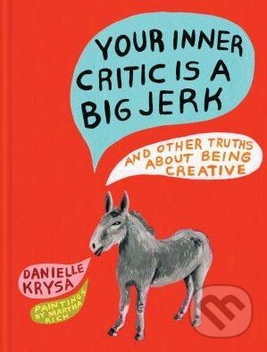 Kniha: Your Inner Critic is a Big Jerk (Danielle Krysa). Chronicle Books, 2016 Kniha: Your Inner Critic is a Big Jerk (Danielle Krysa). Chronicle Books, 2016