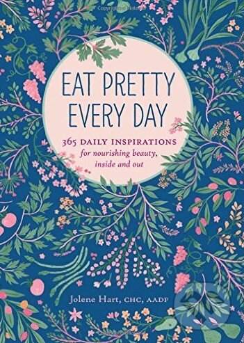 Kniha: Eat Pretty Every Day (Jolene Hart). Chronicle Books, 2016 Kniha: Eat Pretty Every Day (Jolene Hart). Chronicle Books, 2016